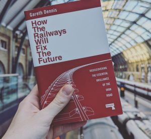 Railways Review: Gareth Dennis' new book "The Railways Will Fix The Future"